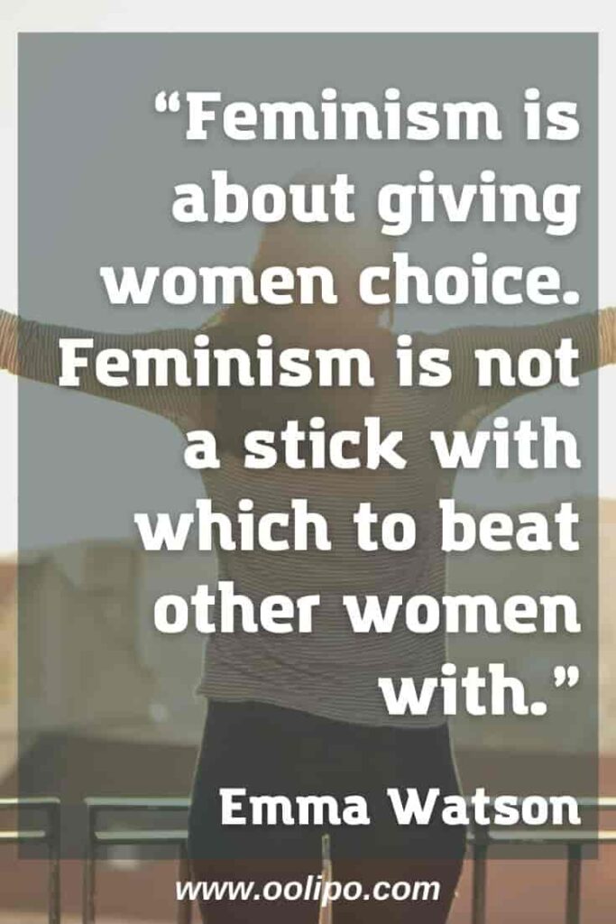 Feminism is about giving women choice. Feminism is not a stick with which to beat other women with. Emma Watson